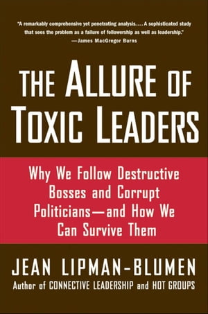 The Allure of Toxic Leaders Why We Follow Destructive Bosses and Corrupt Politicians--and How We Can Survive Them【電子書籍】[ Jean Lipman-Blumen ]