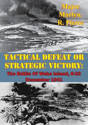 Tactical Defeat Or Strategic Victory: The Battle Of Wake Island, 8-23 December 1941【電子書籍】[ Major Marlyn. R. Pierce ]