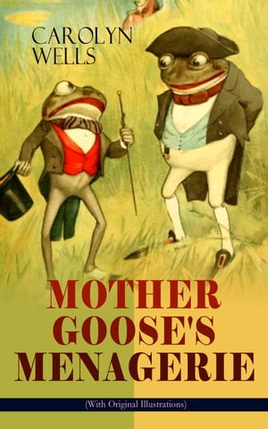 MOTHER GOOSE 039 S MENAGERIE (With Original Illustrations) Children 039 s Book Classic【電子書籍】 Carolyn Wells