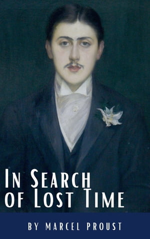 In Search of Lost Time: A Profound Literary Voyage through Memory, Time, and Human Experience [volumes 1 to 7]【電子書籍】[ Marcel Proust ]