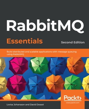RabbitMQ Essentials Build distributed and scalable applications with message queuing using RabbitMQ, 2nd Edition