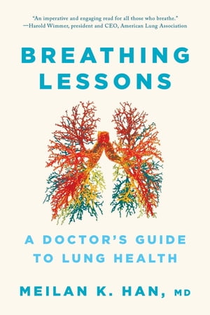 Breathing Lessons: A Doctor's Guide to Lung HealthŻҽҡ[ MeiLan K. Han, M. D. ]