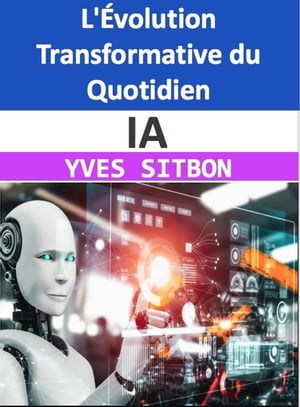 IA : L'Évolution Transformative du Quotidien