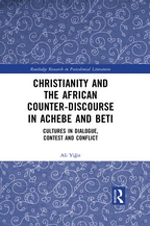 Christianity and the African Counter-Discourse in Achebe and Beti Cultures in Dialogue, Contest and ConflictŻҽҡ[ Ali Yi?it ]