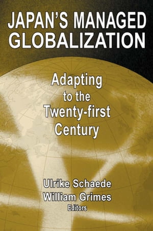 Japan 039 s Managed Globalization Adapting to the Twenty-first Century【電子書籍】 Ulrike Schaede