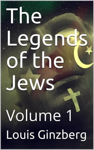 The Legends of the Jews ー Volume 1