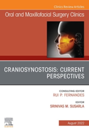 Craniosynostosis: Current Perspectives, An Issue of Oral and Maxillofacial Surgery Clinics of North America, E-Book