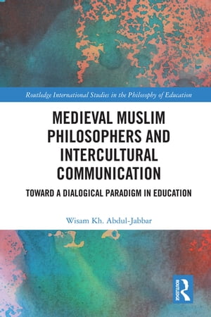 Medieval Muslim Philosophers and Intercultural Communication Towards a Dialogical Paradigm in Education