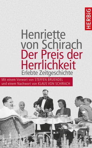 Der Preis der Herrlichkeit Erlebte Zeitgeschichte. Erweiterte Neuauflage mit einer Einf?hrung von Steffen Bruendel und einem Nachwort von Klaus von Schirach