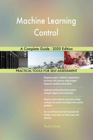 Machine Learning Control A Complete Guide - 2020 Edition【電子書籍】 Gerardus Blokdyk