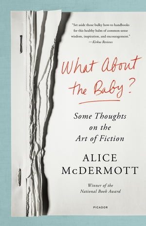 What About the Baby? Some Thoughts on the Art of FictionŻҽҡ[ Alice McDermott ]