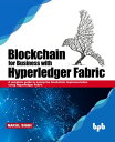 Blockchain for Business with Hyperledger Fabric A complete guide to enterprise blockchain implementation using Hyperledger Fabric【電子書籍】 Nakul Shah