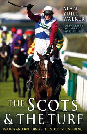 The Scots & The Turf Racing and Breeding - The Scottish Influence【電子書籍】[ Alan Yuill Walker ]