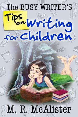 The Busy Writer's Tips on Writing for Children【電子書籍】[ M. R. McAlister ]