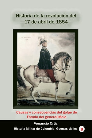 Historia de la revoluci?n del 17 de abril de 1854 Causas y consecuencias del golpe de Estado del general Melo