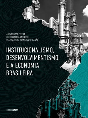 Institucionalismo, desenvolvimentismo e a economia brasileiraŻҽҡ[ Adriano Jos? Pereira ]