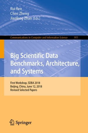 Big Scientific Data Benchmarks, Architecture, and Systems First Workshop, SDBA 2018, Beijing, China, June 12, 2018, Revised Selected Papers【電子書籍】