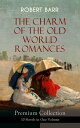 THE CHARM OF THE OLD WORLD ROMANCES Premium Collection: 10 Novels in One Volume One Day 039 s Courtship, A Woman Intervenes, Lady Eleanor, The O 039 Ruddy, The Measure of the Rule, Cardillac, A Chicago Princess, Over the Border, The Victors 【電子書籍】