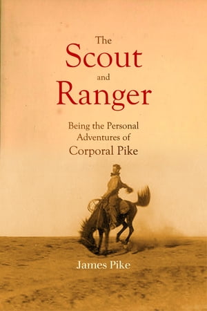 The Scout and Ranger Being the Personal Adventures of Corporal PikeŻҽҡ[ James Pike ]