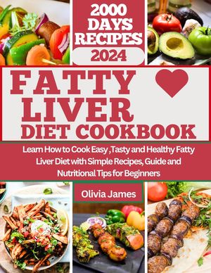 Fatty Liver Diet Cookbook Learn How to Cook Easy, Tasty and Healthy Fatty Liver Diet with Simple Recipes, Guide and Nutritional Tips for Beginners【電子書籍】[ Olivia James ]