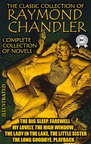 The Classic Collection of Raymond Chandler. Сomplete collection of novels. Illustrated The Big Sleep, Farewell, My Lovely, The High Window, The Lady in the Lake, The Little Sister, The Long Goodbye, Playback【電子書籍】[ Raymond Chandler ]