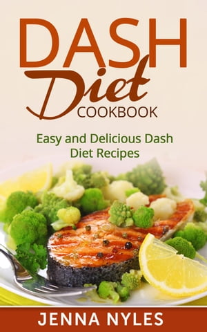 DASH Diet Cookbook: Easy and Delicious Dash Diet Recipes