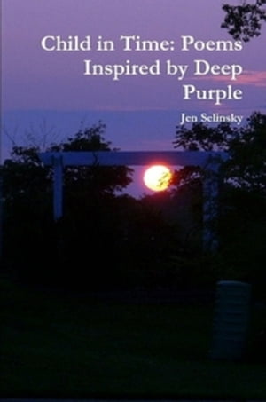 Child in Time: Poems Inspired by Deep Purple【電子書籍】[ Jen Selinsky ]