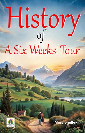 History of A Six Weeks' Tour【電子書籍】[ Mary Shelley ]
