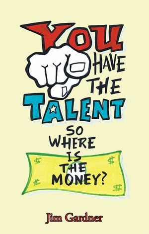 You Have the Talent, so Where Is the Money 【電子書籍】 Jim Gardner