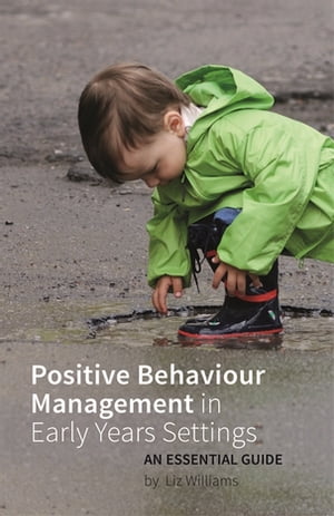 Positive Behaviour Management in Early Years Settings An Essential Guide【電子書籍】 Liz Williams