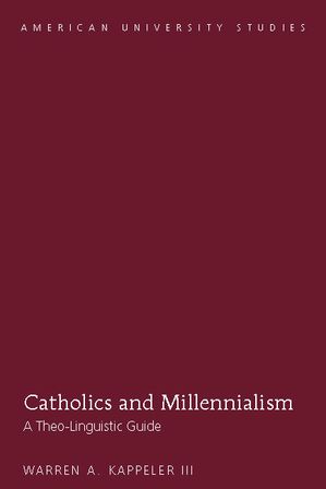 Catholics and Millennialism A Theo-Linguistic Guide【電子書籍】[ Warren A. Kappeler III ]