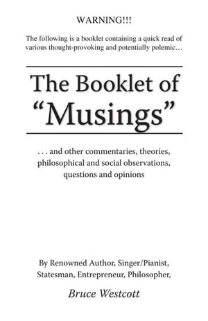 The Booklet of “Musings” ...And Other Commentaries, Theories, Philosophical and Social Observations, Questions and Opinions【電子書籍】[ Bruce Westcott ]