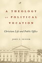 A Theology of Political Vocation Christian Life and Public Office【電子書籍】 John E. Senior