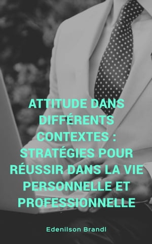 Attitude dans différents contextes : stratégies pour réussir dans la vie personnelle et professionnelle