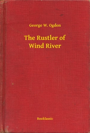 The Rustler of Wind River【電子書籍】[ George W. Ogden ]