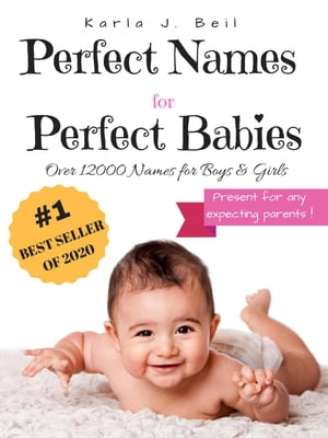 Baby Names: Perfect Names for Perfect Babies, Your Best Source For Names With Over 12000 To Choose From! Complete A-Z List Guide With Trending Names