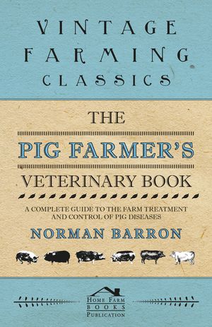 The Pig Farmer's Veterinary Book - A Complete Guide to the Farm Treatment and Control of Pig DiseasesŻҽҡ[ Norman Barron ]
