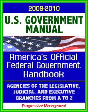 United States Government Manual: America's Official Government Handbook - Agencies of the Legislative, Judicial, and Executive Branches