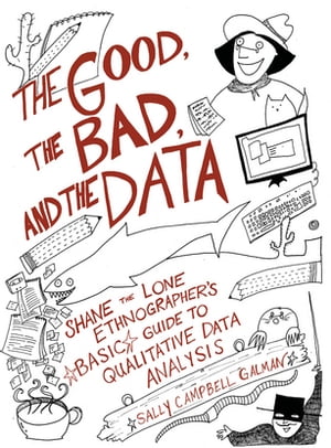 The Good, the Bad, and the Data Shane the Lone Ethnographer’s Basic Guide to Qualitative Data Analysis【電子書籍】 Sally Campbell Pirie