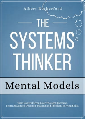 The Systems Thinker - Mental Models The Systems Thinker Series, 3【電子書籍】 Albert Rutherford