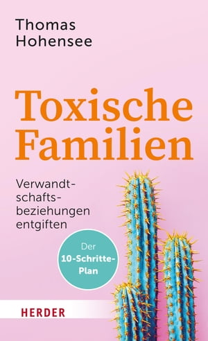 Toxische Familien Verwandtschaftsbeziehungen entgiften. Der 10-Schritte-Plan