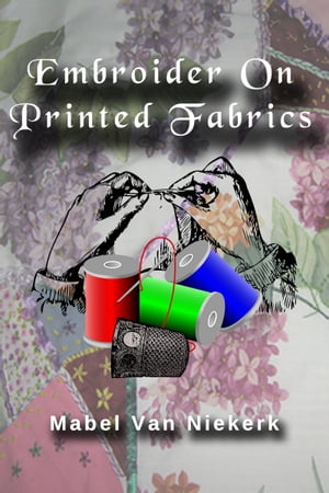 Embroider On Printed Fabrics【電子書籍】[ Mabel Van Niekerk ]
