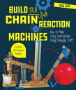 Build Your Own Chain Reaction Machines How to Make Crazy Contraptions Using Everyday Stuff--Creative Kid-Powered Projects!