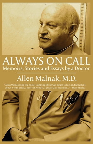 Always on Call Memoirs, Stories and Essays by a Doctor【電子書籍】[ Allen B Malnak ]