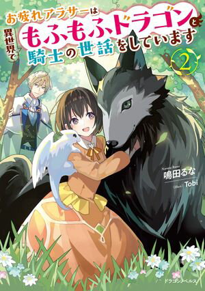 お疲れアラサーは異世界でもふもふドラゴンと騎士の世話をしています