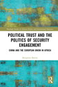 Political Trust and the Politics of Security Engagement China and the European Union in Africa【電子書籍】 Benjamin Barton