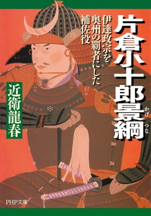 片倉小十郎景綱 伊達政宗を奥州の覇者にした補佐役【電子書籍】[ 近衛龍春 ]