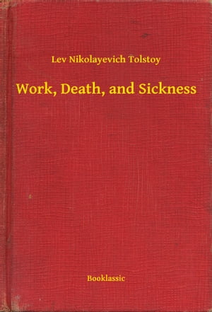 Work, Death, and Sickness【電子書籍】[ Lev Nikolayevich Tolstoy ]