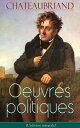 Chateaubriand: Oeuvres politiques L ?dition int?grale De la libert? de la presse + De Buonaparte et des Bourbons + De la monarchie selon la charte + Politique opinions et discours…