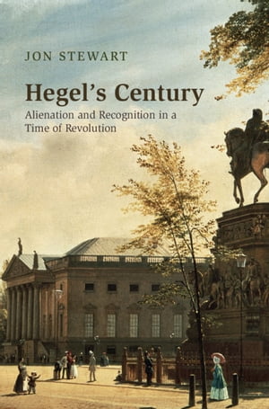 Hegel's Century Alienation and Recognition in a Time of Revolution